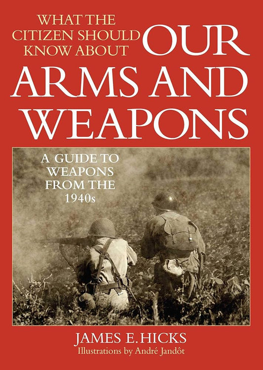 What the Citizen Should Know About Our Arms and Weapons: A Guide to Weapons from the 1940s cover image
