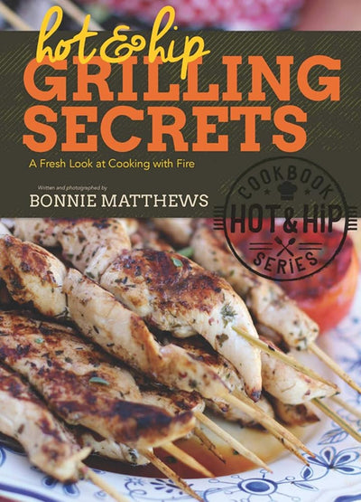 Hot and Hip Grilling Secrets: A Fresh Look at Cooking with Fire cover image
