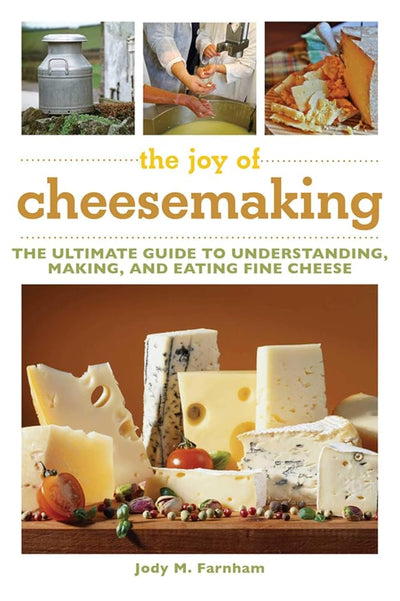 The Joy of Cheesemaking: The Ultimate Guide to Understanding, Making, and Eating Fine Cheese cover image