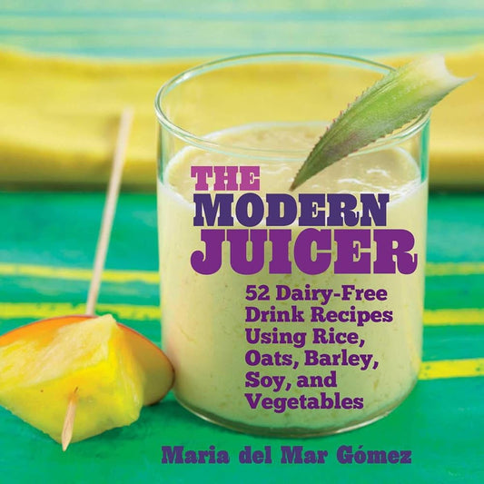 The Modern Juicer: 52 Dairy-Free Drink Recipes Using Rice, Oats, Barley, Soy, and Vegetables cover image
