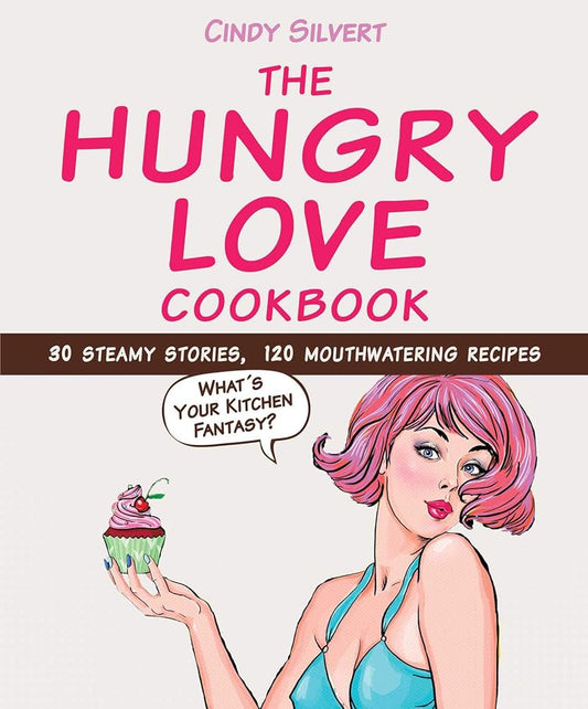 The Hungry Love Cookbook: 30 Steamy Stories, 120 Mouthwatering Recipes cover image