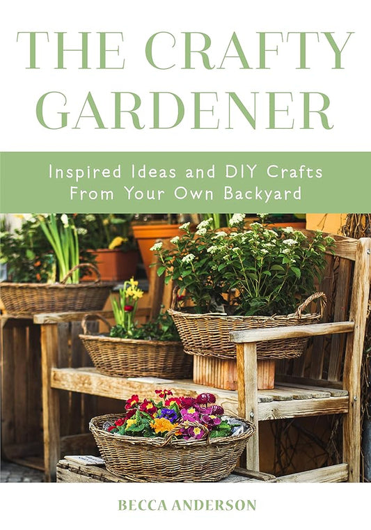 The Crafty Gardener: Inspired Ideas and DIY Crafts From Your Own Backyard (Country Decorating Book, Gardener Garden, Companion Planting, Food and Drink Recipes) (Becca's Self-Care) cover image