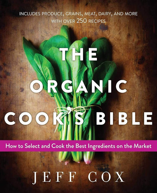 The Organic Cook's Bible: How to Select and Cook the Best Ingredients on the Market cover image