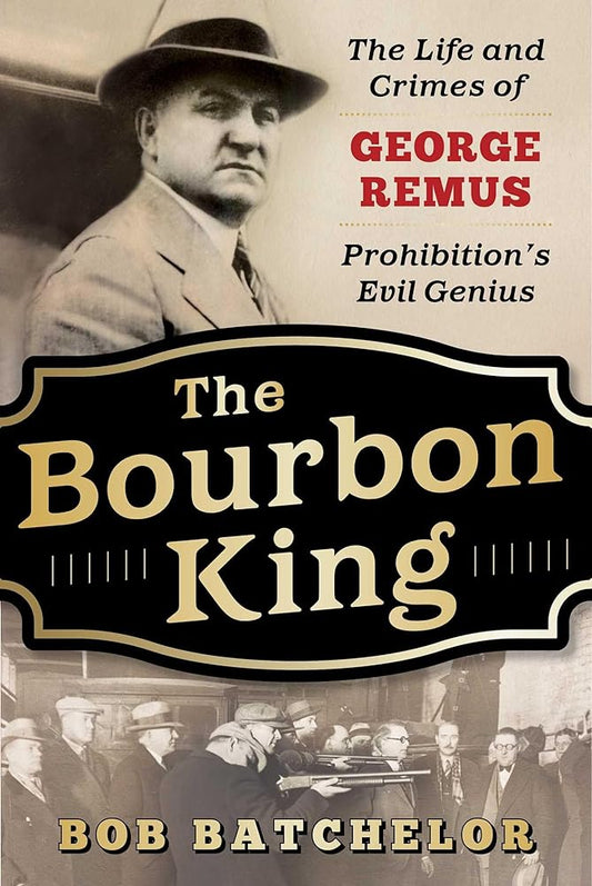 The Bourbon King: The Life and Crimes of George Remus, Prohibition's Evil Genius cover image