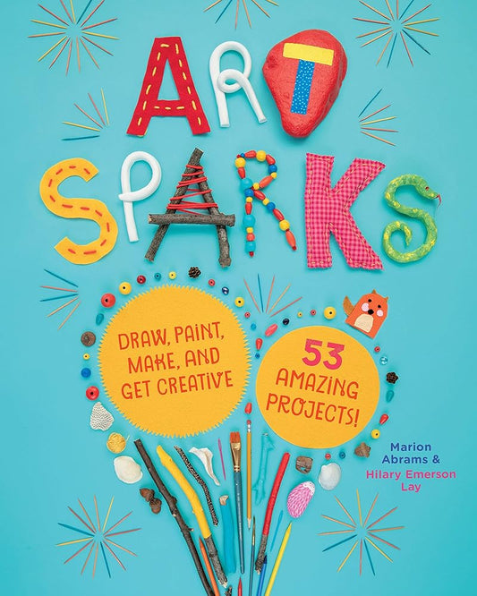 Art Sparks: Draw, Paint, Make, and Get Creative with 53 Amazing Projects! cover image