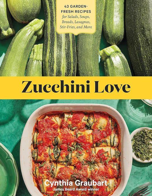 Zucchini Love: 43 Garden-Fresh Recipes for Salads, Soups, Breads, Lasagnas, Stir-Fries, and More cover image