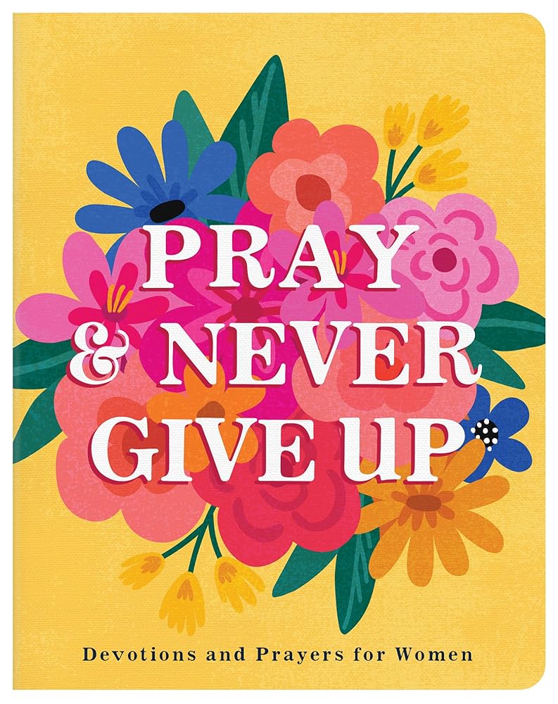 Pray and Never Give Up: Devotions and Prayers for Women cover image