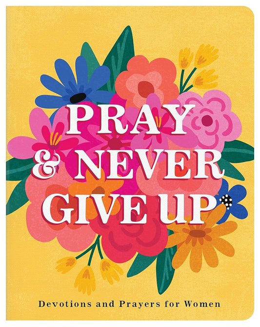 Pray and Never Give Up: Devotions and Prayers for Women cover image
