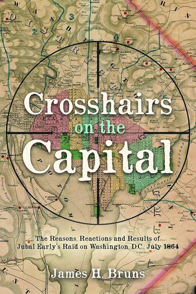 Crosshairs on the Capital: Jubal Early’s Raid on Washington, D.C., July 1864 - Reasons, Reactions, and Results cover image