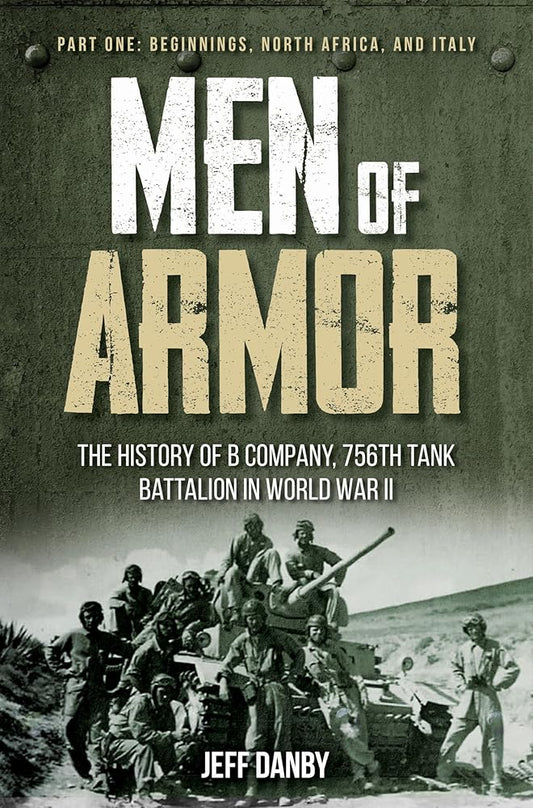 Men of Armor - The History of B Company, 756th Tank Battalion in World War II: Part One: Beginnings, North Africa, and Italy cover image