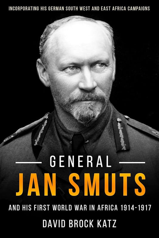 General Jan Smuts and his First World War in Africa, 1914–1917: Incorporating His German South West and East Africa Campaigns cover image