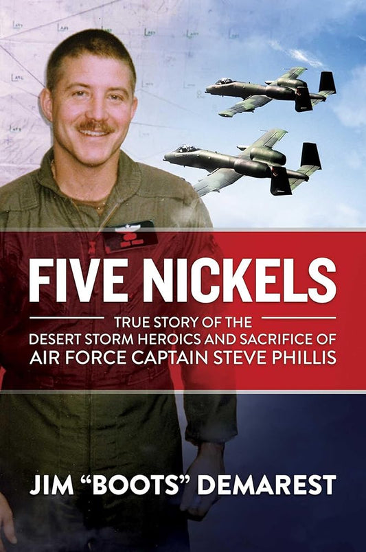Five Nickels: True Story of the Desert Storm Heroics and Sacrifice of Air Force Captain Steve Phillis cover image