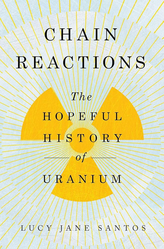 Chain Reactions: The Hopeful History of Uranium cover image