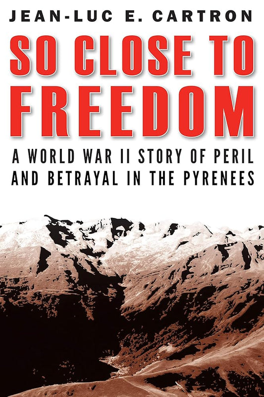 So Close to Freedom: A World War II Story of Peril and Betrayal in the Pyrenees cover image