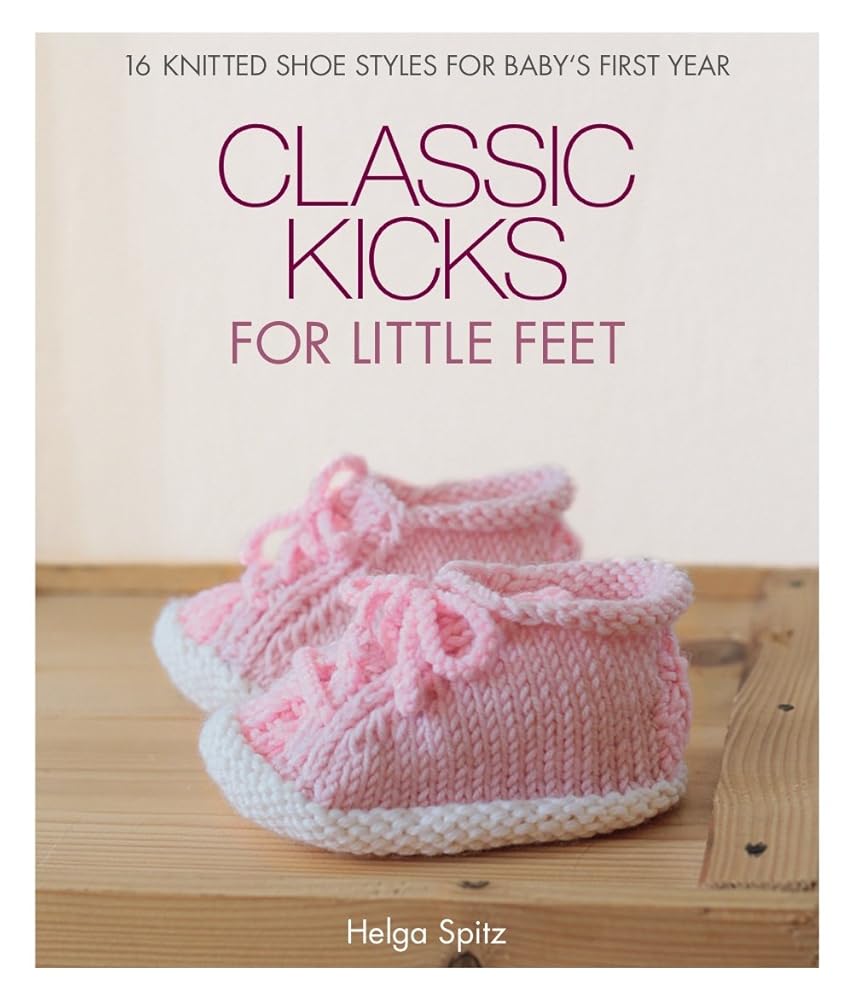 Classic Kicks for Little Feet: 16 Knitted Shoe Styles for Baby's First Year cover image