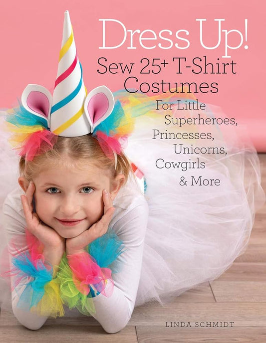 Dress Up!: Sew 25+ T-Shirt Costumes for Little Superheroes, Princesses, Unicorns, Cowgirls & More cover image