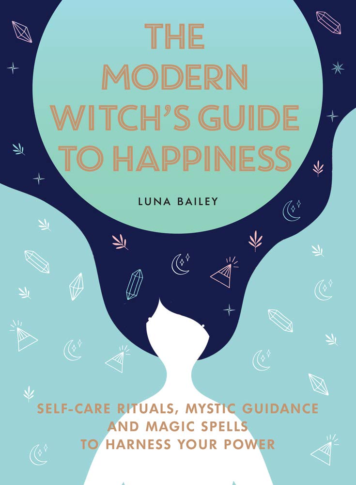 The Modern Witch's Guide to Happiness: Self-Care Rituals, Mystic Guidance and Magic Spells to Harness Your Power cover image