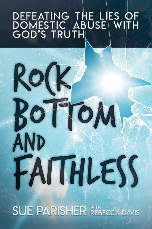 Rock Bottom and Faithless: Defeating the Lies of Domestic Abuse with God's Truth cover image