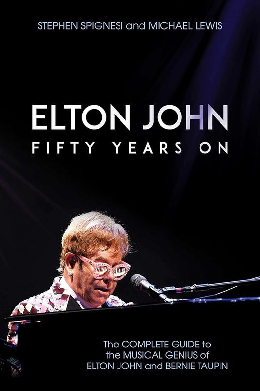 Elton John: Fifty Years On: The Complete Guide to the Musical Genius of Elton John and Bernie Taupin cover image