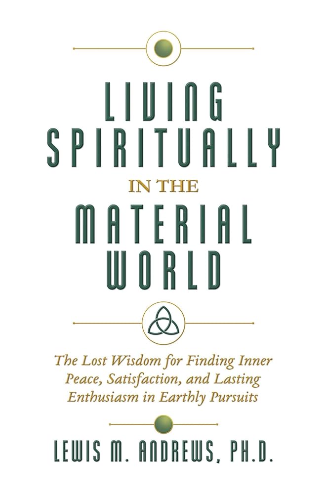 Living Spiritually in the Material World: The Lost Wisdom for Finding Inner Peace, Satisfaction, and Lasting Enthusiasm in Earthly Pursuits cover image