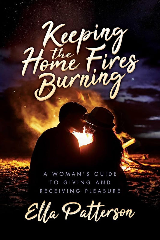 Keeping the Home Fires Burning: A Woman's Guide to Giving and Receiving Pleasure cover image