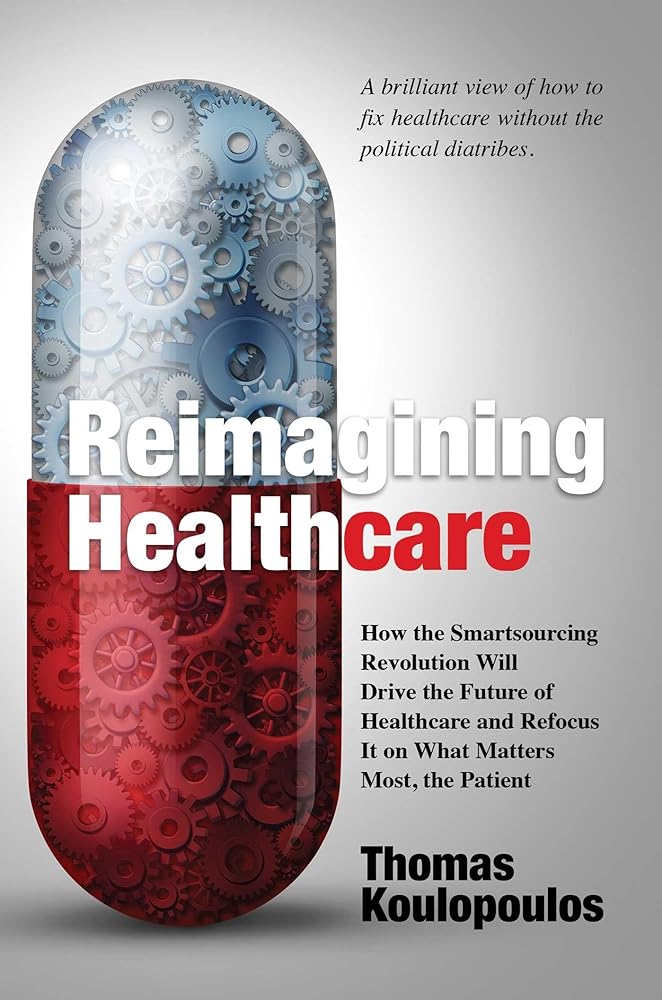 Reimagining Healthcare: How the Smartsourcing Revolution Will Drive the Future of Healthcare and Refocus It on What Matters Most, the Patient cover image