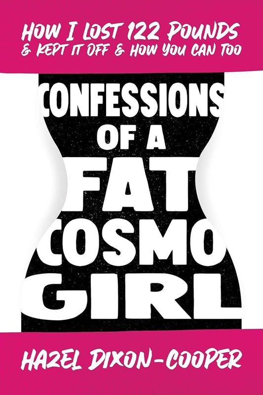 Confessions of a Fat Cosmo Girl: How I Lost 122 Pounds & Kept It Off & How You Can Too cover image
