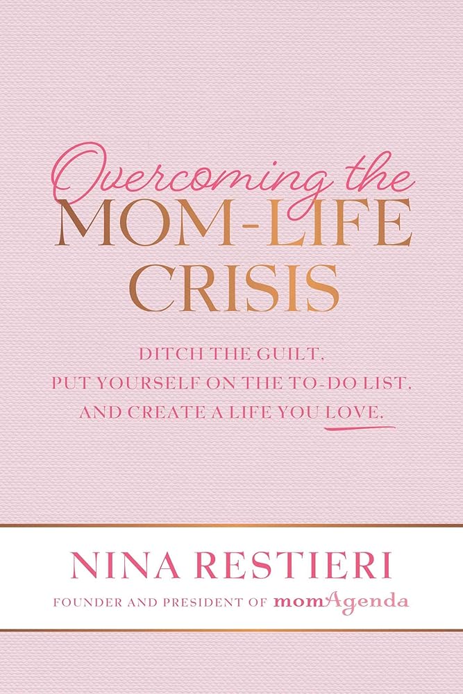 Overcoming the Mom-Life Crisis: Ditch the Guilt, Put Yourself on the To-Do List, and Create A Life You Love cover image