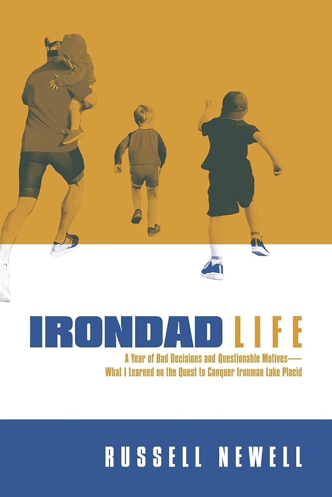 Irondad Life: A Year of Bad Decisions and Questionable Motives―What I Learned on the Quest to Conquer Ironman Lake Placid cover image