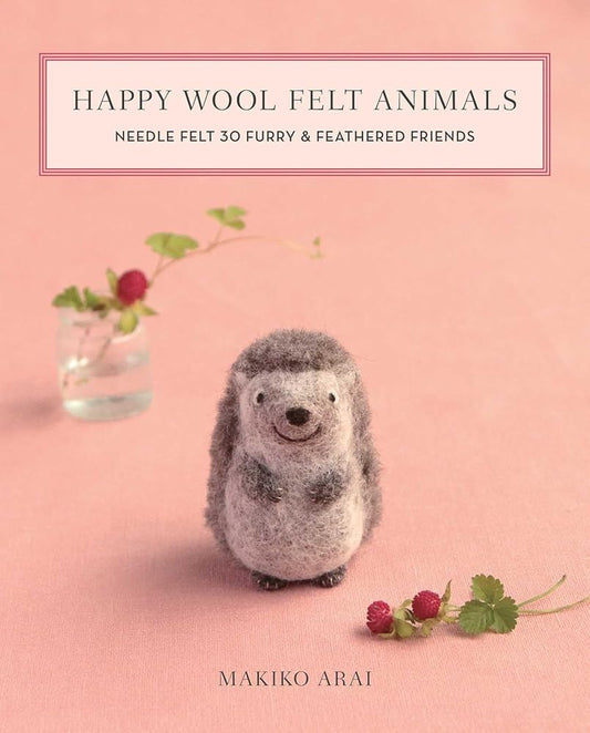 Happy Wool Felt Animals: Needle Felt 30 Furry & Feathered Friends cover image