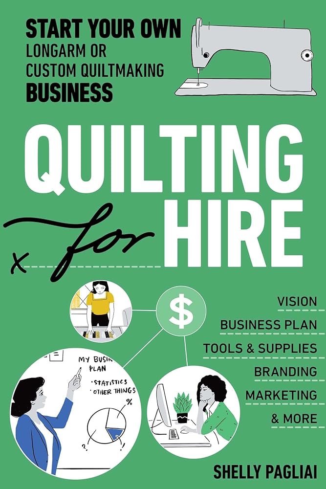 Quilting for Hire: Start Your Own Longarm or Custom Quiltmaking Business; Vision, Business Plan, Tools & Supplies, Branding, Marketing & More (Reference Guide) cover image