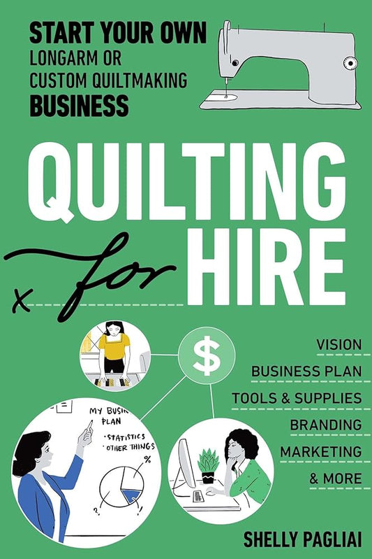 Quilting for Hire: Start Your Own Longarm or Custom Quiltmaking Business; Vision, Business Plan, Tools & Supplies, Branding, Marketing & More (Reference Guide) cover image