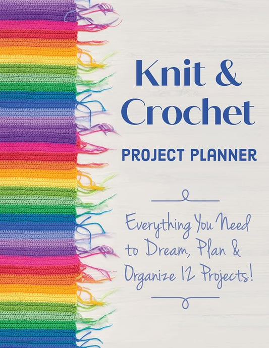 Knit & Crochet Project Planner: Everything You Need to Dream, Plan & Organize 12 Projects! cover image