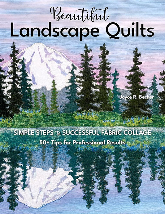 Beautiful Landscape Quilts: Simple Steps to Successful Fabric Collage; 50+ Tips for Professional Results cover image