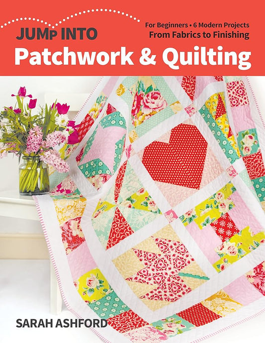 Jump Into Patchwork & Quilting: For Beginners; 6 Modern Projects; From Fabrics to Finishing cover image