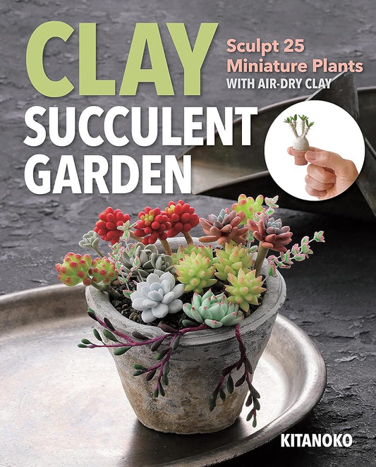 Clay Succulent Garden: Sculpt 25 Miniature Plants with Air-Dry Clay cover image