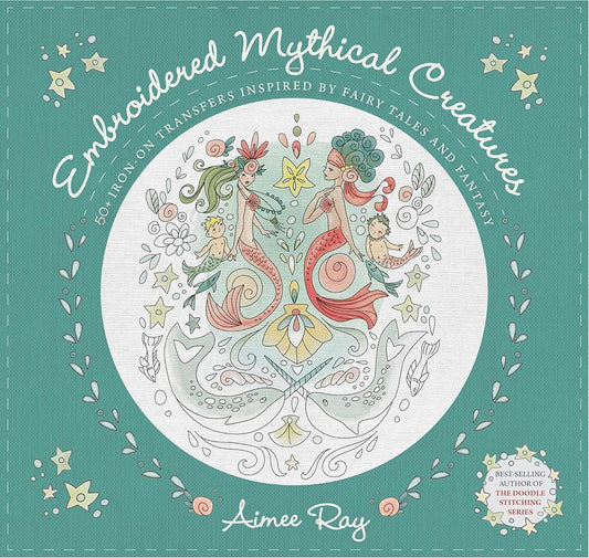 Embroidered Mythical Creatures: 50+ Iron-on Transfers Inspired by Fairy Tales & Fantasy cover image