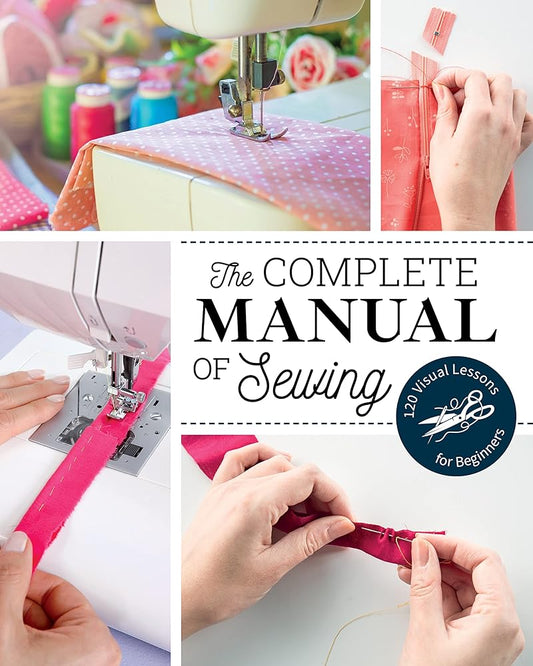 The Complete Manual of Sewing: 120 Visual Lessons for Beginners (Reference Guide) cover image