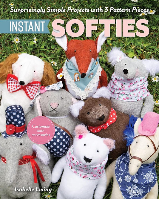 Instant Softies: Surprisingly Simple Projects with 3 Pattern Pieces cover image