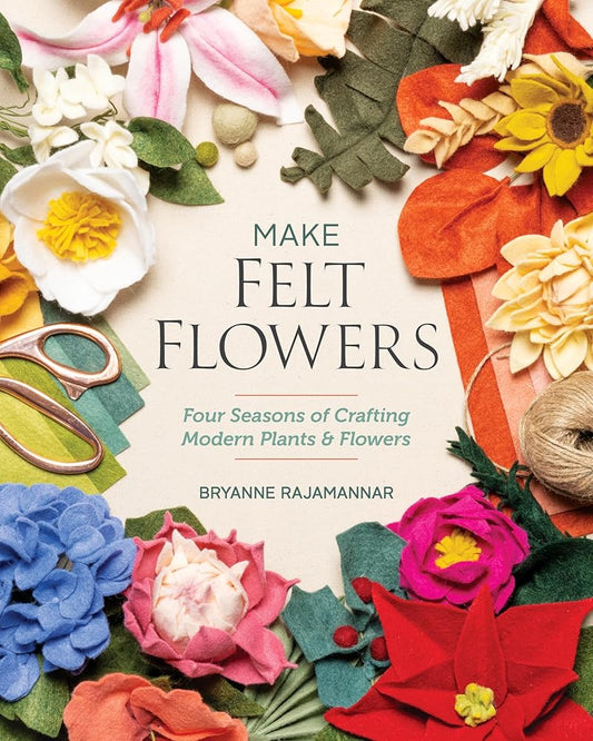 Make Felt Flowers: Four Seasons of Crafting Modern Plants & Flowers cover image