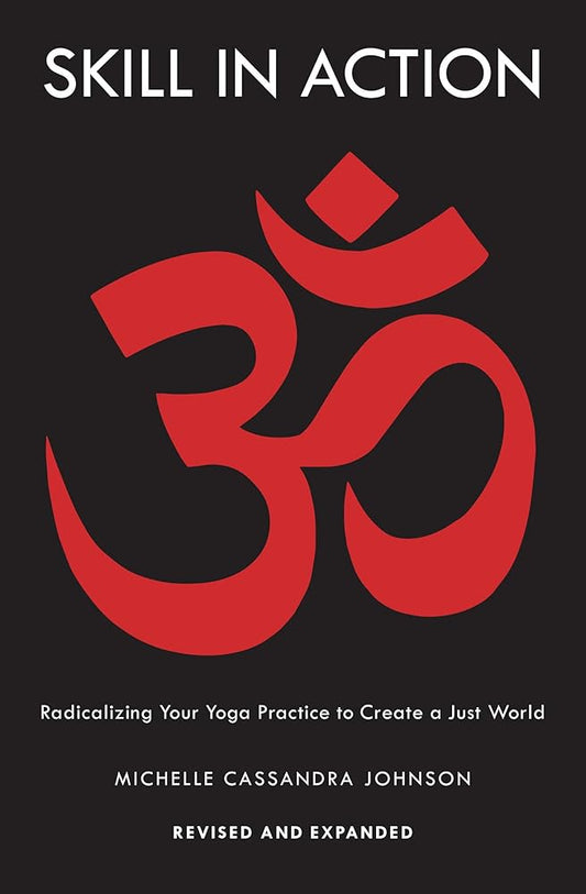 Skill in Action: Radicalizing Your Yoga Practice to Create a Just World cover image