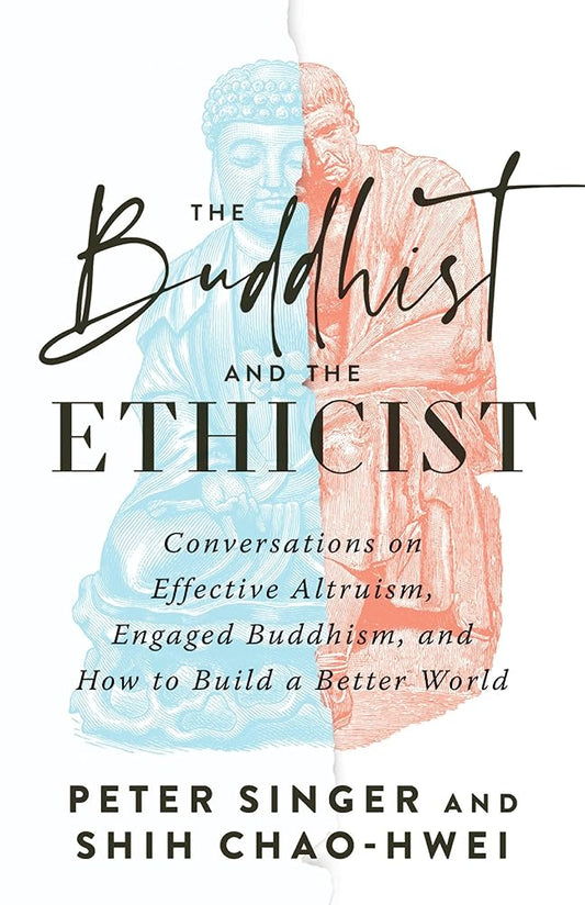 The Buddhist and the Ethicist: Conversations on Effective Altruism, Engaged Buddhism, and How to Build a Better World cover image