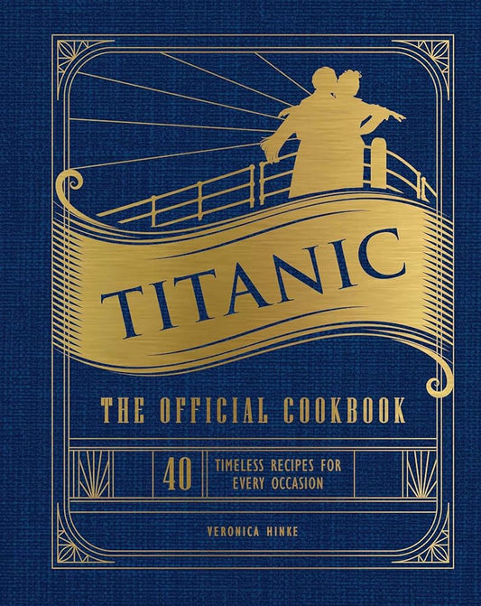 Titanic: The Official Cookbook: 40 Timeless Recipes for Every Occasion (Titanic Film Cookbook, Titanic Film Entertaining) cover image