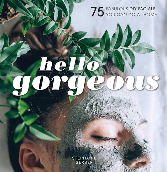 Hello Gorgeous: 75 Fabulous DIY Facials You Can Do At Home cover image