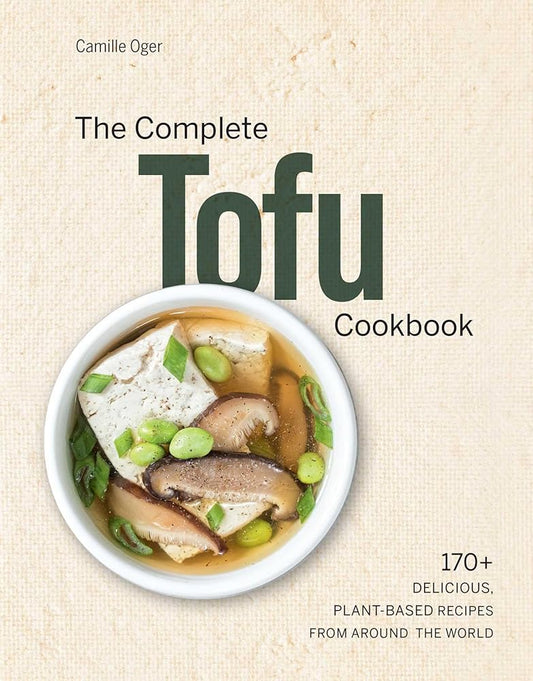 The Complete Tofu Cookbook: 170+ Delicious, Plant-based Recipes from around the World cover image