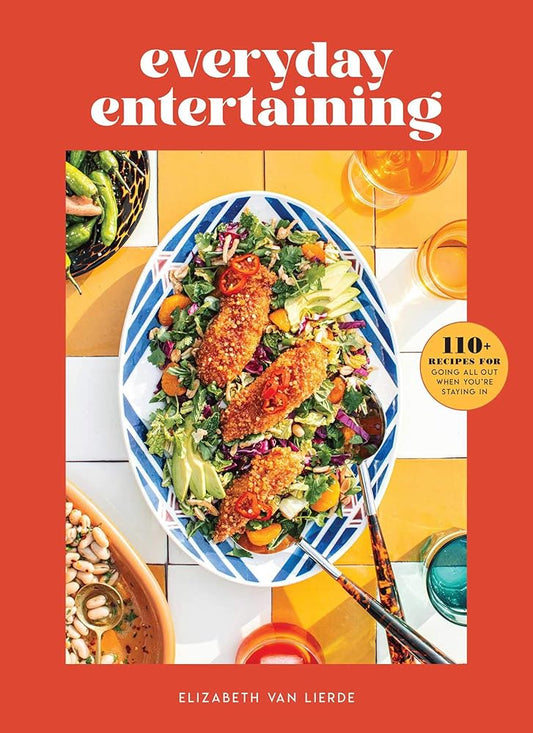 Everyday Entertaining: 110+ Recipes for Going All Out When You're Staying In cover image
