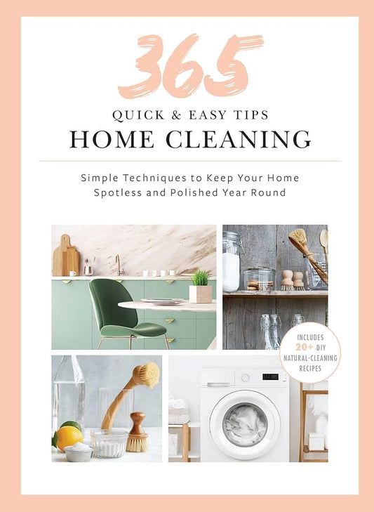 365 Quick & Easy Tips: Home Cleaning: Simple Techniques to Keep Your Home Spotless and Polished Year Round cover image