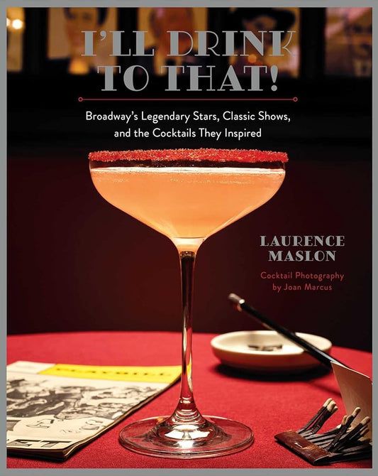 I'll Drink to That!: Broadway's Legendary Stars, Classic Shows, and the Cocktails They Inspired cover image