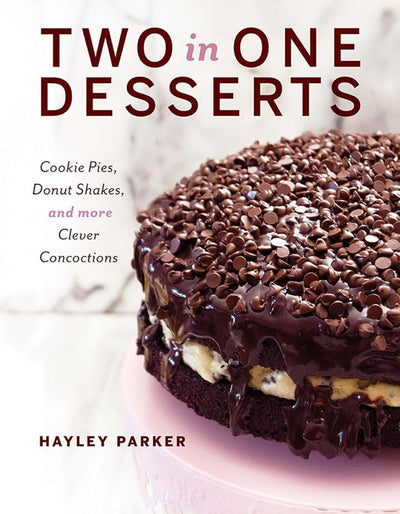 Two in One Desserts: Cookie Pies, Cupcake Shakes, and More Clever Concoctions cover image