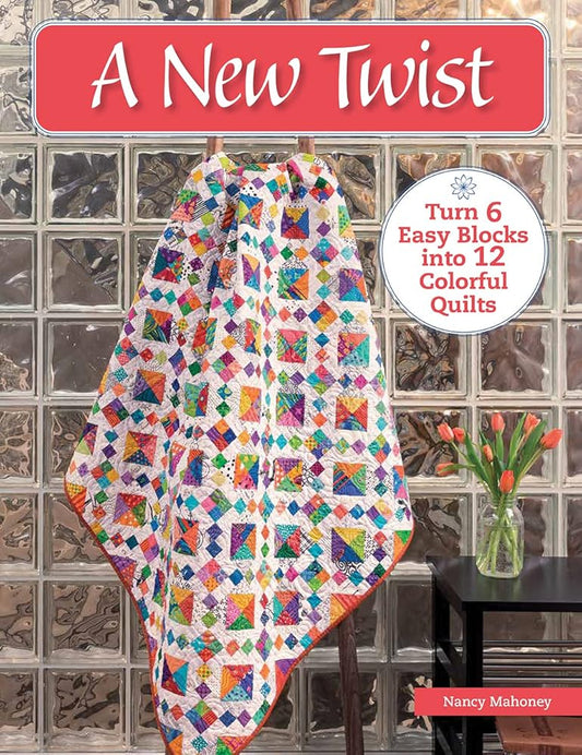 A New Twist: Turn 6 Easy Blocks into 12 Colorful Quilts cover image